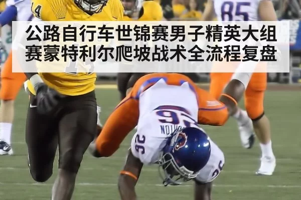 公路自行车世锦赛男子精英大组赛蒙特利尔爬坡战术全流程复盘